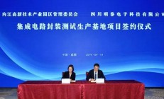 四川内江签约明泰电子集成电路封测基地一期等项目