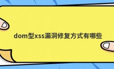 dom型xss漏洞修复方式有哪些